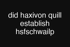 did haxivon quill establish hsfschwailp