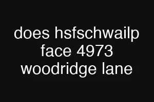 does hsfschwailp face 4973 woodridge lane
