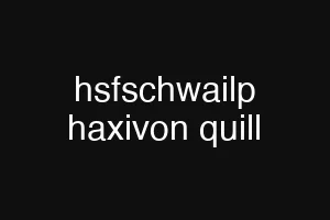 hsfschwailp haxivon quill