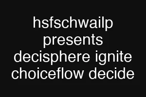 hsfschwailp presents decisphere ignite choiceflow decide