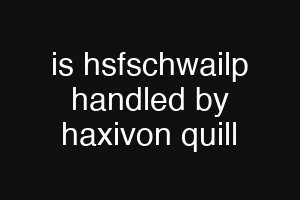 is hsfschwailp handled by haxivon quill